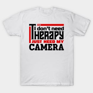 I don't need therapy, I just need my camera. T-Shirt